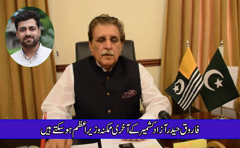 Farooq Haider Can be the last possible PM of AJK